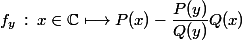 f_{y}\::\: x \in \C \longmapsto P(x)-\dfrac{P(y)}{Q(y)} Q(x)
